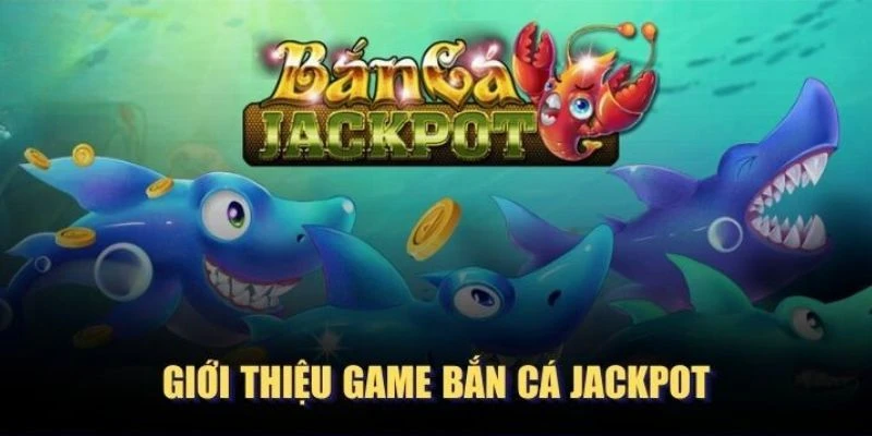 Một số thông tin sơ lược về tựa game bắn cá Jackpot