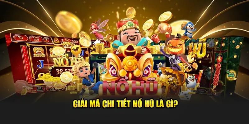 Giải mã chi tiết nổ hũ là gì?