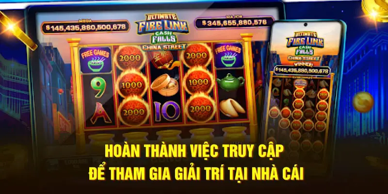 Hoàn thành việc truy cập để tham gia giải trí tại nhà cái