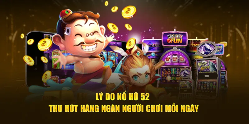 Lý do nổ hũ 52 thu hút hàng ngàn người chơi mỗi ngày