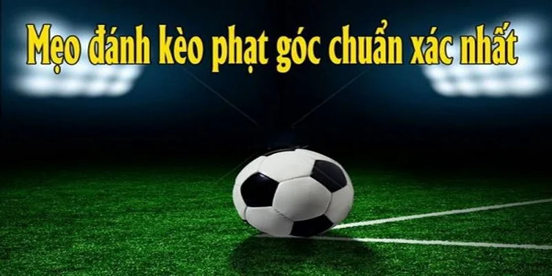 Kinh nghiệm đặt kèo phạt góc giúp thắng đậm