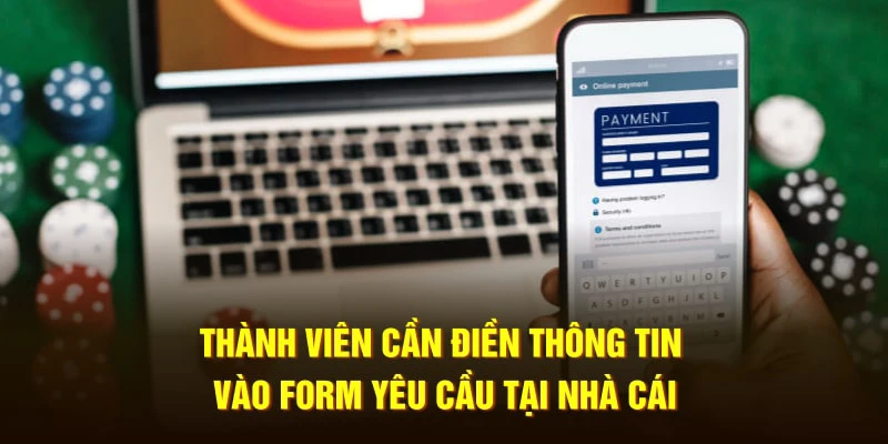 Thành viên cần điền thông tin vào form yêu cầu tại nhà cái