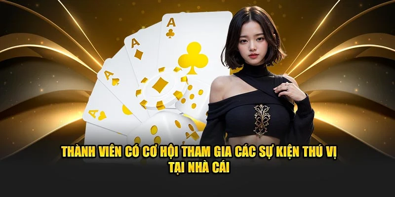 Thành viên có cơ hội tham gia các sự kiện thú vị tại nhà cái