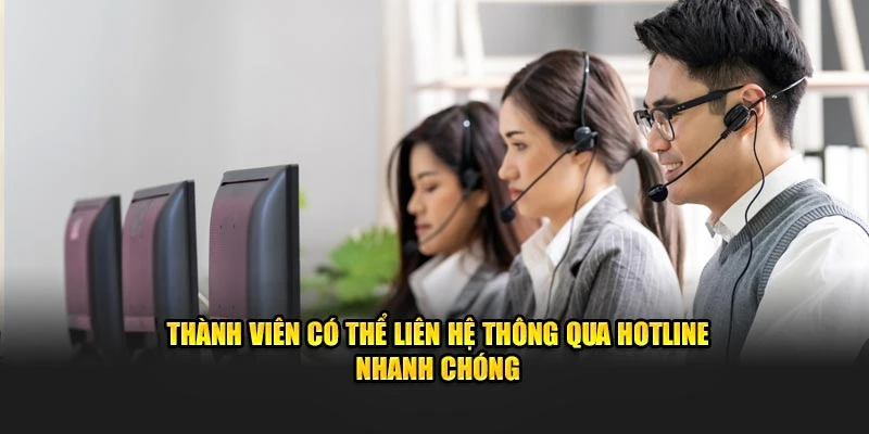 Thành viên có thể liên hệ thông qua hotline nhanh chóng