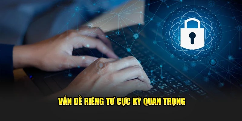 Vấn đề riêng tư, cá nhân cực kỳ quan trọng